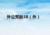 外公芳龄38（外）