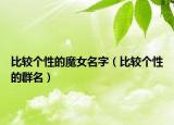 比较个性的魔女名字（比较个性的群名）