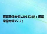 屏幕录像专家v2013功能（屏幕录像专家V7.5）