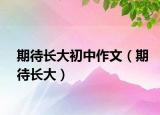 期待长大初中作文（期待长大）
