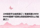 106短信平台如何退订（有谁知道1065888090是哪个信息台发的信息吗怎么才能退订）