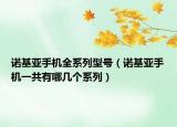 诺基亚手机全系列型号（诺基亚手机一共有哪几个系列）