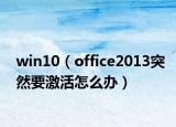 win10（office2013突然要激活怎么办）