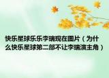 快乐星球乐乐李瑞现在图片（为什么快乐星球第二部不让李瑞演主角）