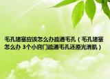 毛孔堵塞应该怎么办疏通毛孔（毛孔堵塞怎么办 3个小窍门疏通毛孔还原光滑肌）