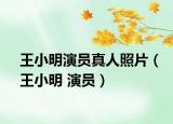 王小明演员真人照片（王小明 演员）