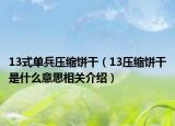 13式单兵压缩饼干（13压缩饼干是什么意思相关介绍）