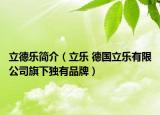 立德乐简介（立乐 德国立乐有限公司旗下独有品牌）