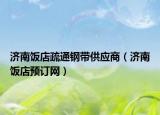 济南饭店疏通钢带供应商（济南饭店预订网）