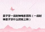 姜子牙一战封神电影百科（一战封神姜子牙什么时候上映）