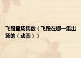 飞段登场集数（飞段在哪一集出场的（动画））