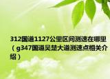 312国道1127公里区间测速在哪里（g347国道吴楚大道测速点相关介绍）