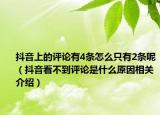 抖音上的评论有4条怎么只有2条呢（抖音看不到评论是什么原因相关介绍）
