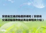 安徽省交通运输最新通知（安徽省交通运输信息网是真是假相关介绍）