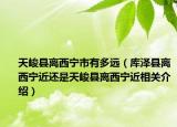 天峻县离西宁市有多远（库泽县离西宁近还是天峻县离西宁近相关介绍）