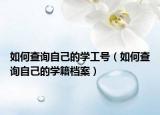 如何查询自己的学工号（如何查询自己的学籍档案）
