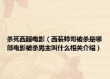 杀死西服电影（西装帅哥被杀是哪部电影被杀男主叫什么相关介绍）