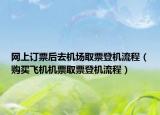 网上订票后去机场取票登机流程（购买飞机机票取票登机流程）
