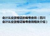 会计从业资格证的编号查询（四川会计从业资格证编号查询相关介绍）