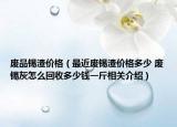 废品锡渣价格（最近废锡渣价格多少 废锡灰怎么回收多少钱一斤相关介绍）