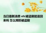 当日最新消息 etc被盗刷能追回来吗 怎么预防被盗刷