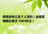 韩高恩老公及个人资料（金高恩 韩国女歌手 1983年生）