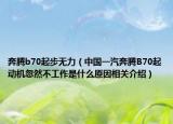 奔腾b70起步无力（中国一汽奔腾B70起动机忽然不工作是什么原因相关介绍）