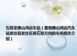 石排至佛山鸿运车站（查询佛山鸿运汽车站发往有发往东莞石排方向的车吗相关介绍）