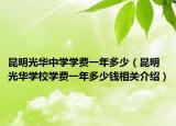 昆明光华中学学费一年多少（昆明光华学校学费一年多少钱相关介绍）