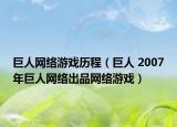 巨人网络游戏历程（巨人 2007年巨人网络出品网络游戏）