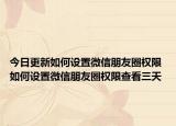 今日更新如何设置微信朋友圈权限 如何设置微信朋友圈权限查看三天