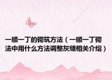 一顺一丁的砌筑方法（一顺一丁砌法中用什么方法调整灰缝相关介绍）