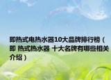 即热式电热水器10大品牌排行榜（即 热式热水器 十大名牌有哪些相关介绍）
