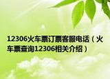12306火车票订票客服电话（火车票查询12306相关介绍）