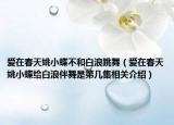 爱在春天姚小蝶不和白浪跳舞（爱在春天姚小蝶给白浪伴舞是第几集相关介绍）