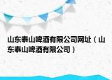 山东泰山啤酒有限公司网址（山东泰山啤酒有限公司）