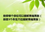 按摩哪个部位可以缓解胃痛胃胀（按摩3个养生穴位缓解胃痛胃胀）