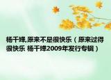 杨千嬅,原来不是很快乐（原来过得很快乐 杨千嬅2009年发行专辑）