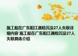 施工船在广东阳江遇险沉没27人失联详细内容 施工船在广东阳江遇险沉没27人失联具体介绍