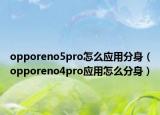 opporeno5pro怎么应用分身（opporeno4pro应用怎么分身）