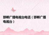 邯郸广播电视台电话（邯郸广播电视台）