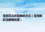 宝剑怎么折简单的方式（宝剑的折法教程优质）