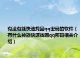 有没有能快速找回qq密码的软件（有什么神器快速找回qq密码相关介绍）