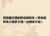 目前最方便的移动搅拌车（移动搅拌车小型多少钱一台相关介绍）