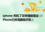 iphone 死机了怎样强制重启（iPhone已停用解锁开机）