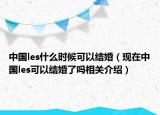 中国les什么时候可以结婚（现在中国les可以结婚了吗相关介绍）