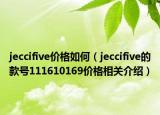 jeccifive价格如何（jeccifive的款号111610169价格相关介绍）