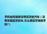 手机如何连接没有蓝牙的汽车（没有车载蓝牙的车,怎么用蓝牙连接手机?）