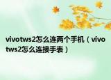 vivotws2怎么连两个手机（vivotws2怎么连接手表）