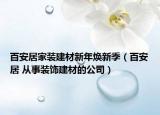 百安居家装建材新年焕新季（百安居 从事装饰建材的公司）